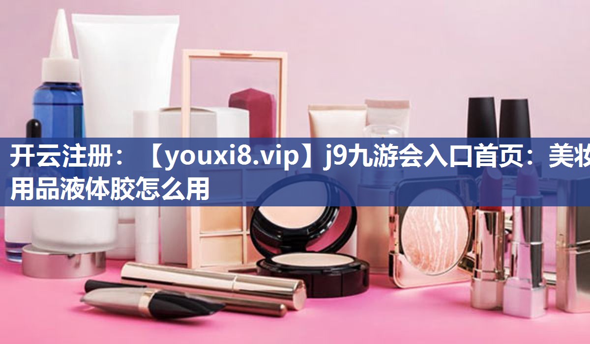 美妆用品液体胶怎么用