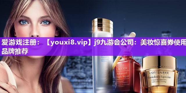 美妆惊喜券使用品牌推荐