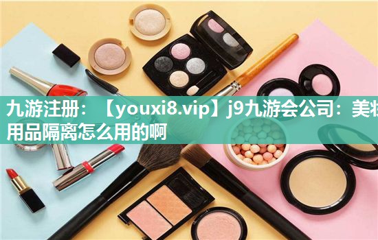 美妆用品隔离怎么用的啊