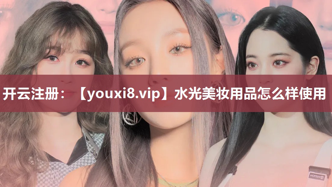 水光美妆用品怎么样使用