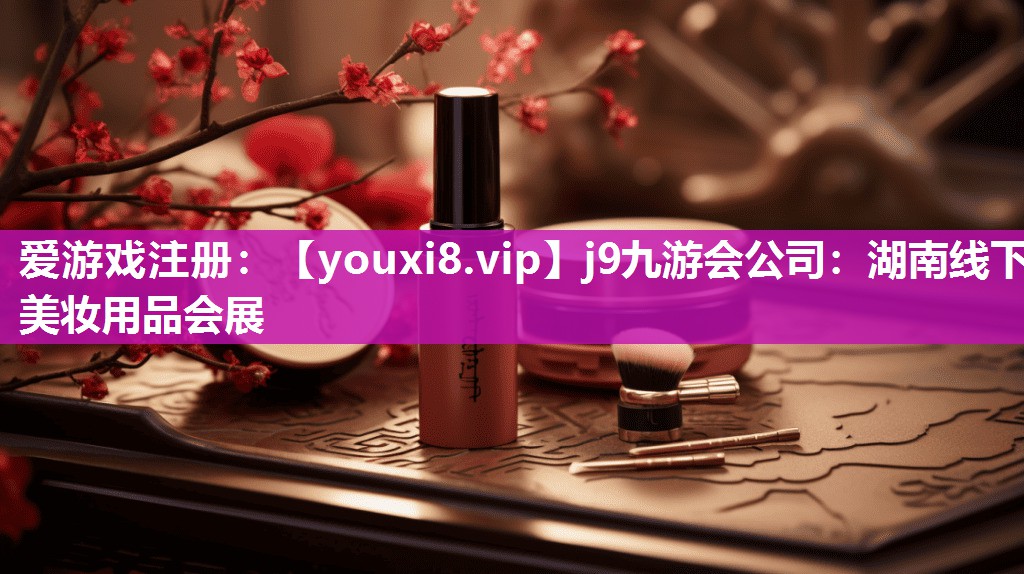 湖南线下美妆用品会展