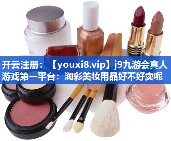 润彩美妆用品好不好卖呢